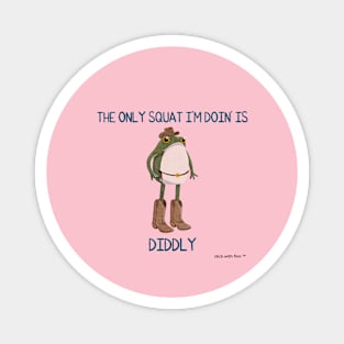 The Only Squat I'm Doin' is Diddly Frogson Magnet